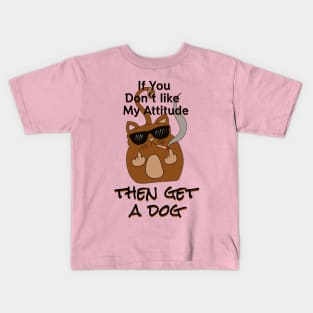 if you don't like my attitude get a dog - catsondrugs.com Kids T-Shirt